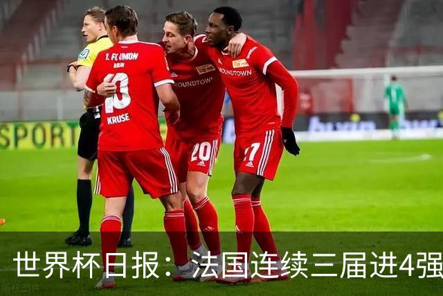 世界杯日报：法国连续三届进4强 英格兰后卫宽萨被禁赛2场