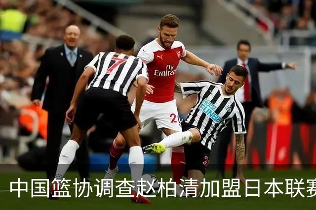 中国篮协调查赵柏清加盟日本联赛事宜 提前官宣仍在同曦合同期内