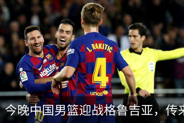 今晚中国男篮迎战格鲁吉亚，传来4佳1不利消息，有望取得两连胜