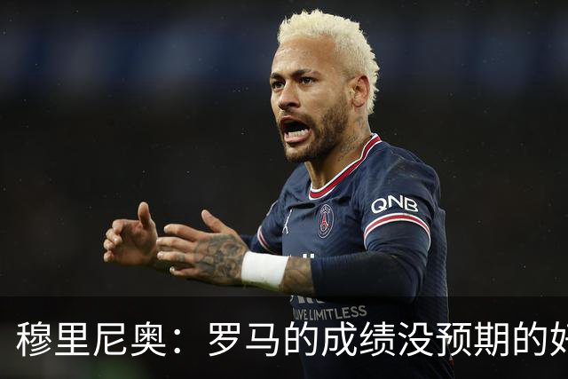 穆里尼奥：罗马的成绩没预期的好 我们的伤病太多