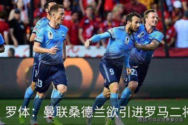 罗体：曼联桑德兰欲引进罗马二将，被告知必须满足心理价位